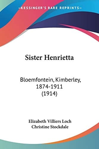 Sister Henrietta: Bloemfontein, Kimberley, 1874-1911 (1914)