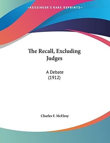 The Recall, Excluding Judges: A Debate (1912)