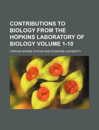Contributions to biology from the Hopkins Laboratory of Biology Volume 1-10