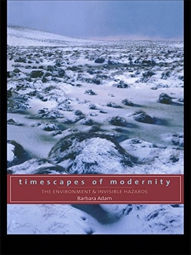 Timescapes of Modernity: The Environment and Invisible Hazards (Global Environmental Change)