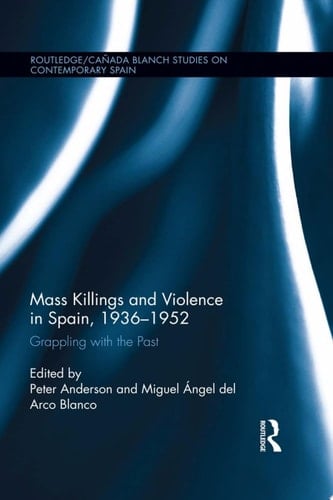Mass Killings and Violence in Spain, 1936-1952 Grappling with the Past