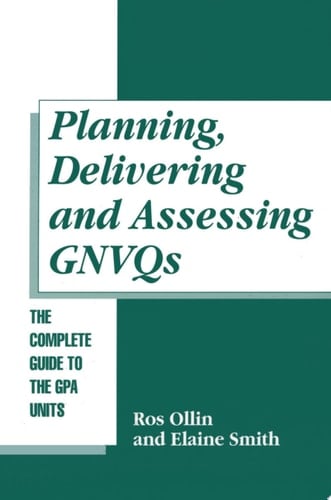 Planning, Delivering and Assessing GNVQs A Practical Guide to Achieving the "G" Units