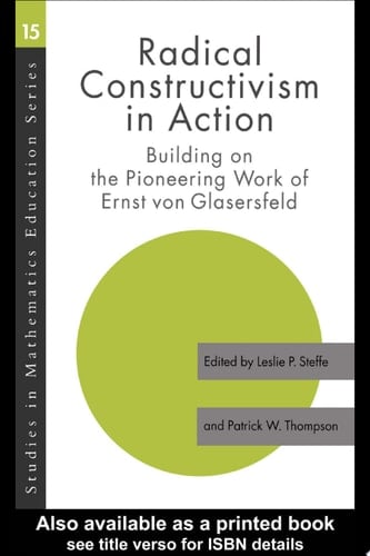Radical Constructivism in Action Building on the Pioneering Work of Ernst Von Glasersfeld