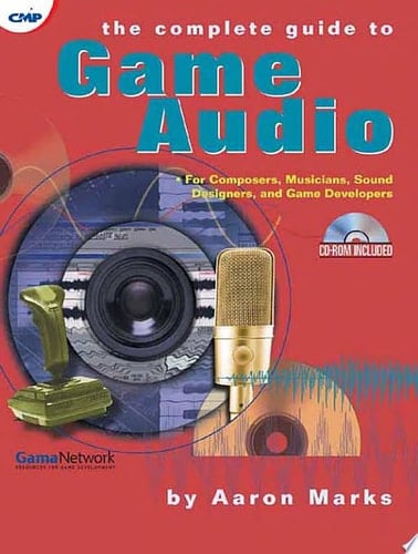 The Complete Guide to Game Audio For Composers, Musicians, Sound Designers, and Game Developers