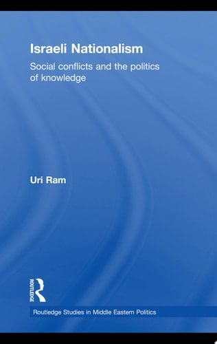 Israeli Nationalism Social Conflicts and the Politics of Knowledge