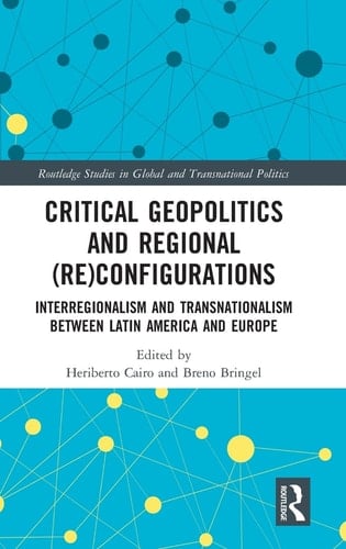 Critical Geopolitics and Regional (re)configurations Interregionalism and Transnationalism Between Latin America and Europe