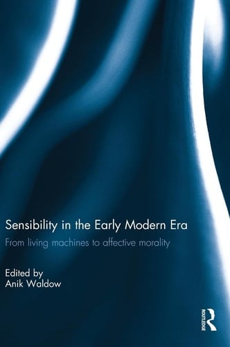 Sensibility in the Early Modern Era From Living Machines to Affective Morality