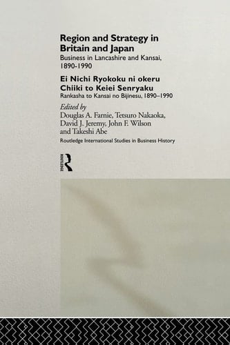 Region and Strategy in Britain and Japan Business in Lancashire and Kansai 1890-1990
