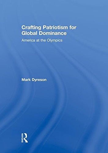 Crafting Patriotism for Global Dominance America at the Olympics