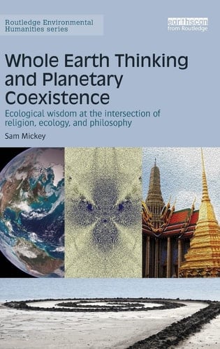 Whole Earth Thinking and Planetary Coexistence: Ecological wisdom at the intersection of religion, ecology, and philosophy (Routledge Environmental Humanities)