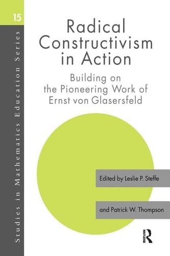 Radical Constructivism in Action Building on the Pioneering Work of Ernst Von Glasersfeld
