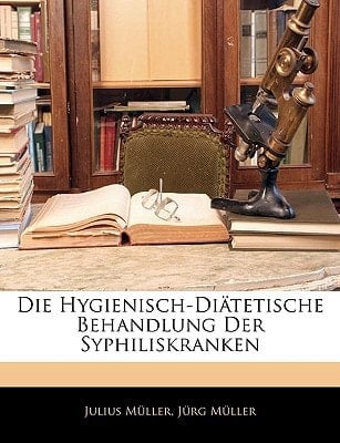 Die Hygienisch-Diatetische Behandlung Der Syphiliskranken (German Edition)