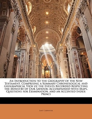 An Introduction to the Geography of the New Testament, Comprising a Summary Chronological and Geographical View of the Events Recorded Respecting the ... Examination, and an Accented Index: Princi