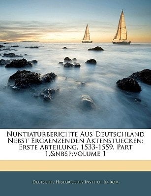 Nuntiaturberichte Aus Deutschland Nebst Ergaenzenden Aktenstuecken: Erste Abteilung, 1533-1559, Part 1, Volume 1 (German Edition)