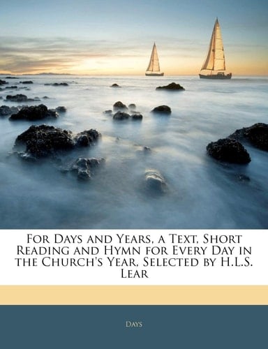 For Days and Years, a Text, Short Reading and Hymn for Every Day in the Church's Year, Selected by H.L.S. Lear