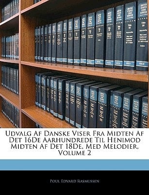 Udvalg Af Danske Viser Fra Midten Af Det 16De Aarhundrede Til Henimod Midten Af Det 18De, Med Melodier, Volume 2 (Danish Edition)