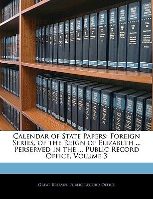 Calendar of State Papers: Foreign Series, of the Reign of Elizabeth ... Perserved in the ... Public Record Office, Volume 3