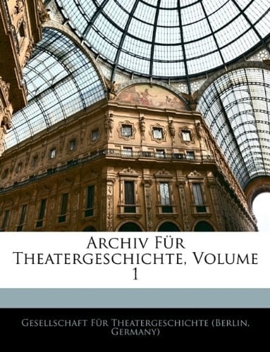 Archiv Fur Theatergeschichte, Volume 1 (German Edition)