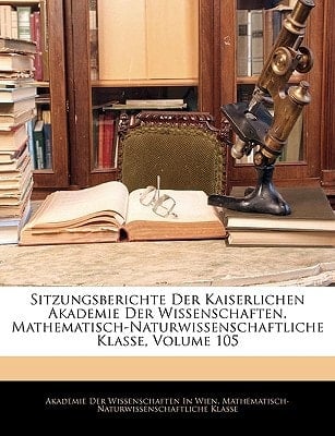 Sitzungsberichte Der Kaiserlichen Akademie Der Wissenschaften. Mathematisch-Naturwissenschaftliche Klasse, Hundertfünfter Band (German Edition)