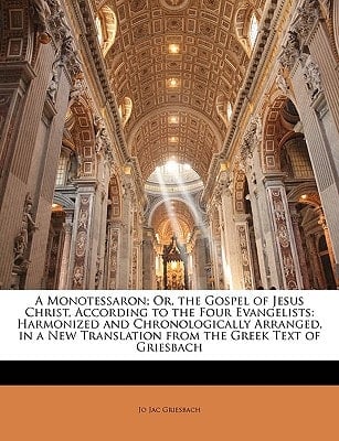 A Monotessaron; Or, the Gospel of Jesus Christ, According to the Four Evangelists: Harmonized and Chronologically Arranged, in a New Translation from the Greek Text of Griesbach