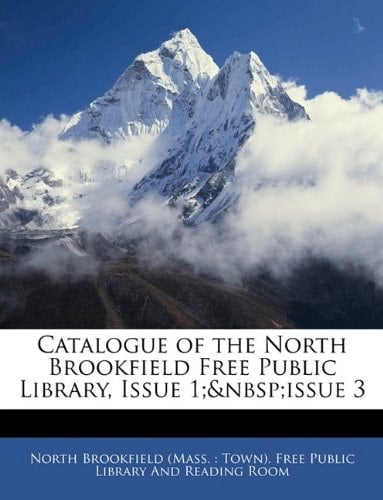 Catalogue of the North Brookfield Free Public Library, Issue 1; issue 3