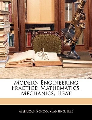 Modern Engineering Practice: Mathematics, Mechanics, Heat