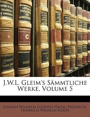 J.W.L. Gleim's Sämmtliche Werke. Erste Originalausgabe. Siebenter Band. (German Edition)