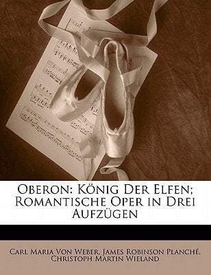 Oberon: König der Elfen; romantische Oper in drei Aufzügen. (German Edition)