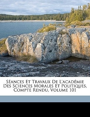 Séances Et Travaux De L'académie Des Sciences Morales Et Politiques, Compte Rendu, Volume 101 (French Edition)