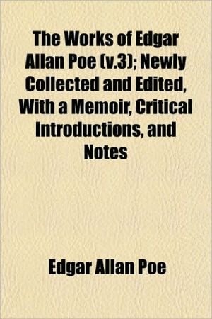 Works of Edgar Allan Poe; Newly Collected and Edited, with a Memoir, Critical Introductions, and Notes