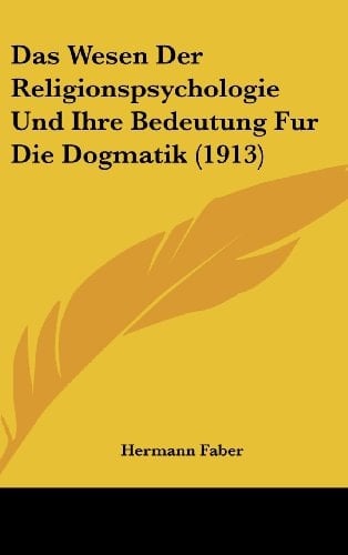 Das Wesen Der Religionspsychologie Und Ihre Bedeutung Fur Die Dogmatik (1913) (German Edition)