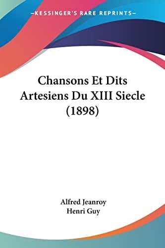 Chansons Et Dits Artesiens Du XIII Siecle (1898) (French Edition)