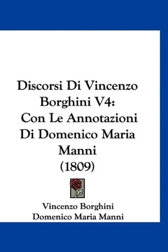 Discorsi Di Vincenzo Borghini V4: Con Le Annotazioni Di Domenico Maria Manni (1809) (Italian Edition)
