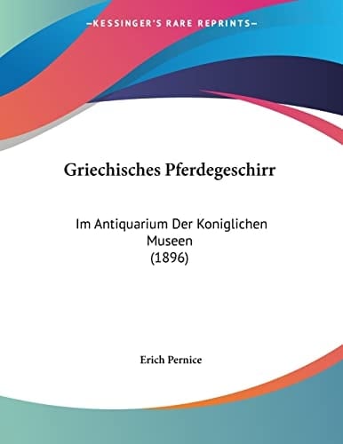 Griechisches Pferdegeschirr: Im Antiquarium Der Koniglichen Museen (1896) (German Edition)