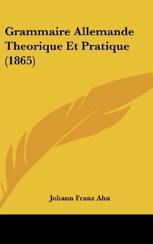Grammaire Allemande Theorique Et Pratique (1865) (French Edition)