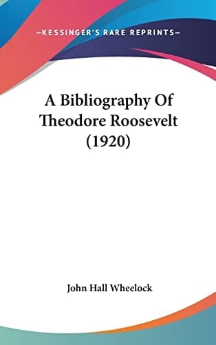A Bibliography Of Theodore Roosevelt (1920)