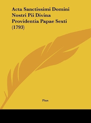 Acta Sanctissimi Domini Nostri Pii Divina Providentia Papae Sexti (1793) (Latin Edition)