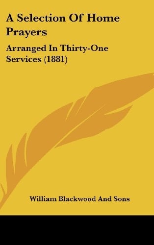 A Selection of Home Prayers: Arranged in Thirty-One Services (1881)