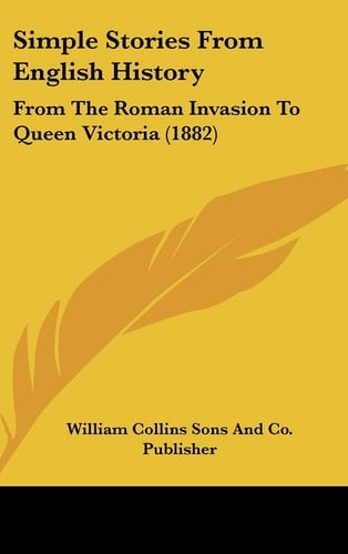 Simple Stories from English History: From the Roman Invasion to Queen Victoria (1882)