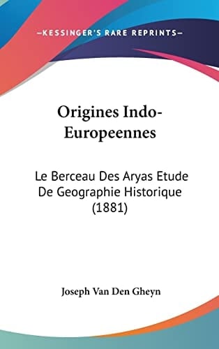 Origines Indo-Europeennes: Le Berceau Des Aryas Etude De Geographie Historique (1881) (French Edition)