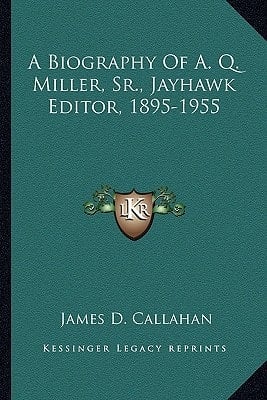 A Biography Of A. Q. Miller, Sr., Jayhawk Editor, 1895-1955