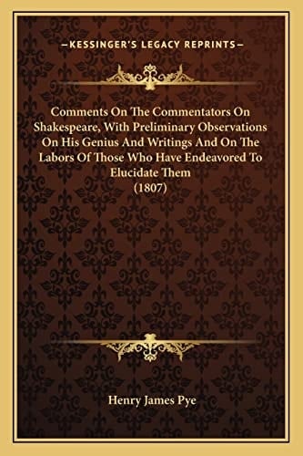 Comments On The Commentators On Shakespeare, With Preliminary Observations On His Genius And Writings And On The Labors Of Those Who Have Endeavored To Elucidate Them (1807)