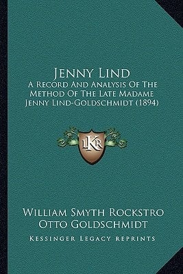 Jenny Lind: A Record And Analysis Of The Method Of The Late Madame Jenny Lind-Goldschmidt (1894)