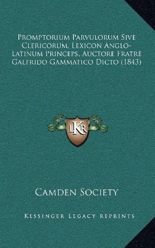 Promptorium Parvulorum Sive Clericorum, Lexicon Anglo-Latinum Princeps, Auctore Fratre Galfrido Gammatico Dicto (1843) (Latin Edition)