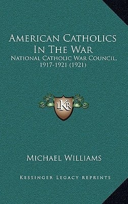 American Catholics In The War: National Catholic War Council, 1917-1921 (1921)