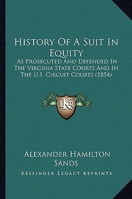History Of A Suit In Equity: As Prosecuted And Defended In The Virginia State Courts And In The U.S. Circuit Courts (1854)