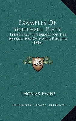 Examples Of Youthful Piety: Principally Intended For The Instruction Of Young Persons (1846)