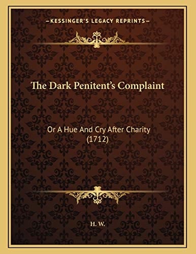 The Dark Penitent's Complaint: Or A Hue And Cry After Charity (1712)