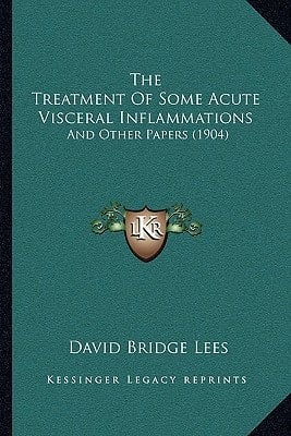 The Treatment Of Some Acute Visceral Inflammations: And Other Papers (1904)