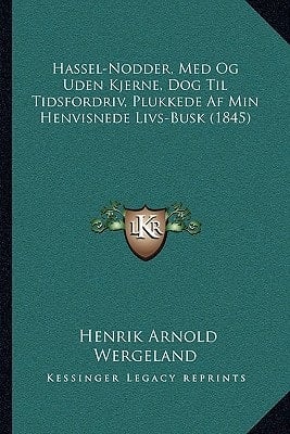 Hassel-Nodder, Med Og Uden Kjerne, Dog Til Tidsfordriv, Plukkede Af Min Henvisnede Livs-Busk (1845) (Norwegian Edition)